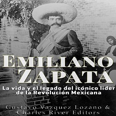 Emiliano Zapata: La vida y el legado del icónico líder de la Revolución Mexicana [Emiliano Zapata: The life and legacy of the iconic leader of the Mexican Revolution] (Audiolibro) | Prueba Gratis