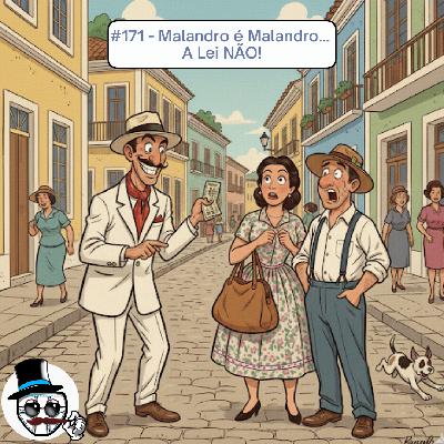 #171 – Malandro é Malandro… a Lei NÃO!!