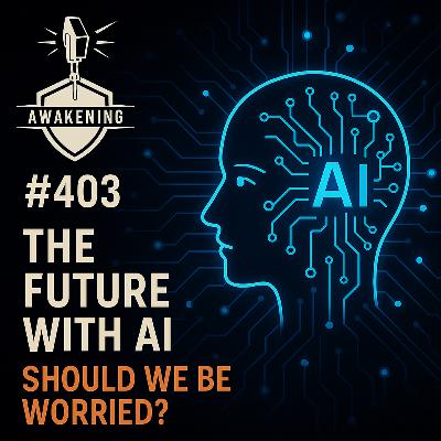 #403 The Future with Ai, Should we be Worried?
