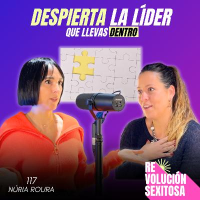 117. Despierta la líder que llevas dentro con Núria Roura 117. Despierta la líder que llevas dentro con Núria Roura