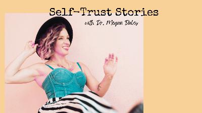 72. [Self-Trust Stories] Dr. Megan Daley & Letting Go of "Shoulds" to Build a Life That’s Yours