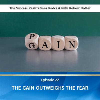 Ep #22: The Gain Outweighs the Fear
