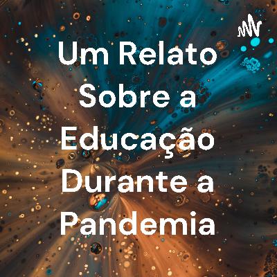 Um relato sobre a educação na Pandemia. Um relato sobre a educação na Pandemia.