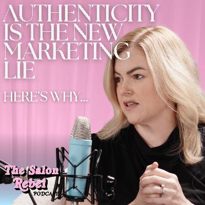 Authenticity is the New Marketing Lie - Here's Why... | The Salon Rebel Podcast Authenticity is the New Marketing Lie - Here's Why... | The Salon Rebel Podcast