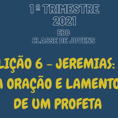 EBD ONLINE LIÇÃO 6 - JEREMIAS: A ORAÇÃO E LAMENTO DE UM PROFETA [1° TRIM 2021] #06