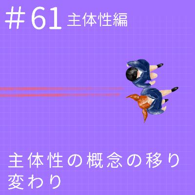 EP61.【主体性編】主体性の概念の移り変わり