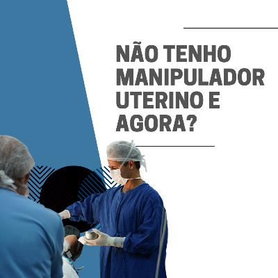 Não tenho manipulador uterino e agora ? Não tenho manipulador uterino e agora ?