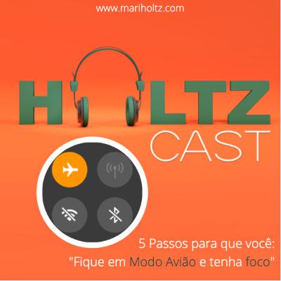 5 Passos para que você: "Fique Em Modo Avião E Tenha Foco" | HoltzCast #01