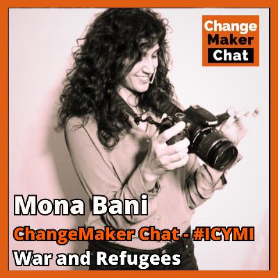 Mona Bani - ChangeMaker Chat #ICYMI - War and Refugees Mona Bani - ChangeMaker Chat #ICYMI - War and Refugees
