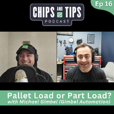 #16 Chips and Tips — Pallet Load or Part Load? (Michael Gimbel, Gimbel Automation)