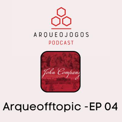 Arqueofftopics - #ep04 - John Company: Segunda Edição