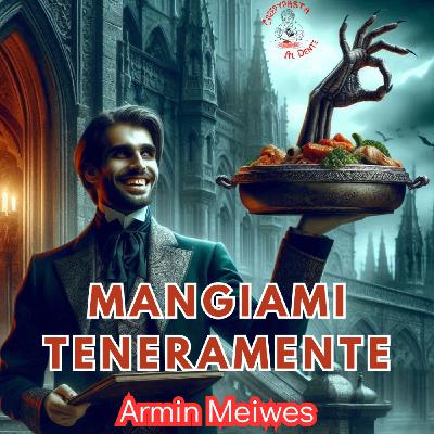 MANGIAMI TENERAMENTE. Armin Meiwes MANGIAMI TENERAMENTE. Armin Meiwes