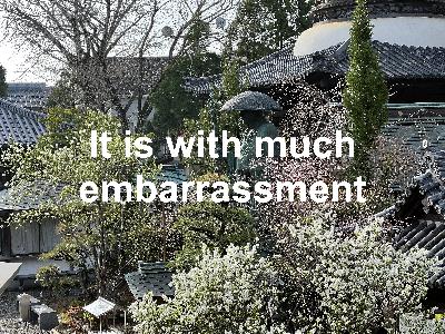 It is with much embarrassment It is with much embarrassment