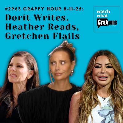 #2963 Crappy Hour 8-11-25: Dorit Writes, Heather Reads, Gretchen Flails