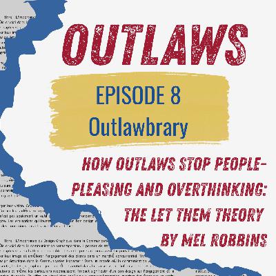 Outlawbrary #2: How Outlaws Stop People-Pleasing and Overthinking: The Let Them Theory by Mel Robbins