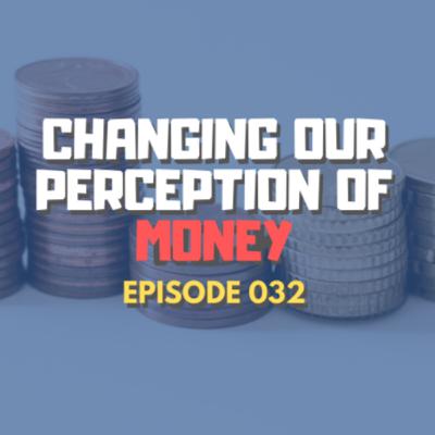 #032 - Changing Our Perception Of Money