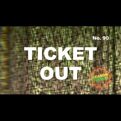 Episode 90 - Ticket Out