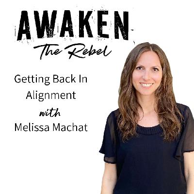 #61 - Getting Back In Alignment With Melissa Machat #61 - Getting Back In Alignment With Melissa Machat