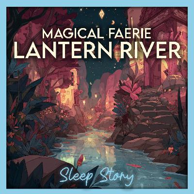 ✨ The Faerie Lantern River — A Magical Bedtime Story for Adults | Deep Sleep & Relaxation Journey