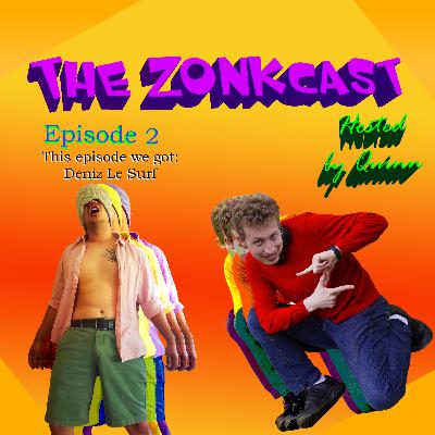 The Zonkcast Episode 2: Deniz Le Surf The Zonkcast Episode 2: Deniz Le Surf
