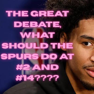 The Great Debate: What should the Spurs do at #2 and #14?