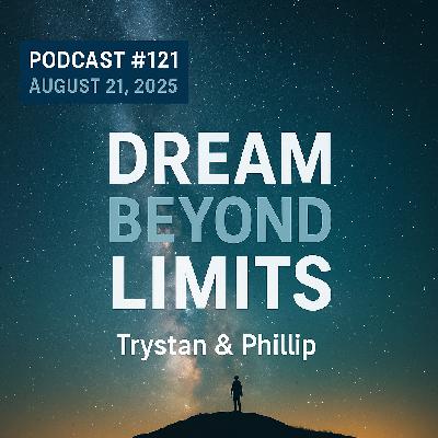 Podcast #121 | August 21, 2025 |  Trystan & Phillip - Dream Beyond Limits