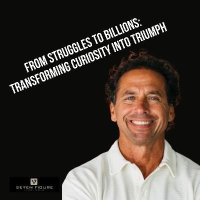 EP 115: From Struggles to Billions: Transforming Curiosity into Triumph