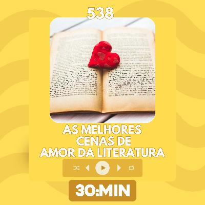 538: As melhores cenas de amor da literatura