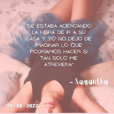 Samantha: "No pude evitar fantasear un poco con que tal si... Samantha: "No pude evitar fantasear un poco con que tal si...