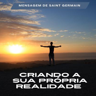 Criando sua própria realidade por Saint Germain