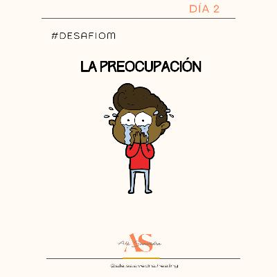 #8 Dia 2: La preocupación