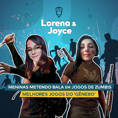 Lorena e Joyce - Especial Jogos de Zumbis, Mulheres Descendo o Aço nos Podrões, Lista Melhores Jogos do Gênero