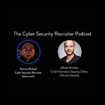 The Cyber Security Recruiter talks to Alfredo Hickman, Chief Information Security Officer, Obsidian Security