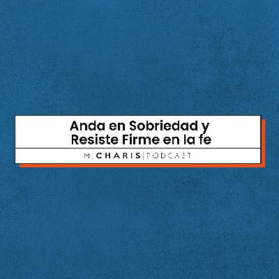Anda en Sobriedad y Resiste Firme en la fe l MJC l 05.05.23