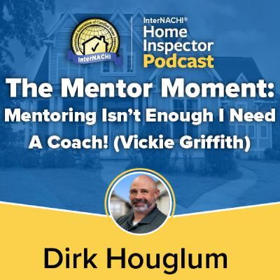 Episode 790: The Mentor Moment: Mentoring isn't enough I need a Coach! (Vickie Griffith) with Certified Master Inspector ® Dirk Houglum