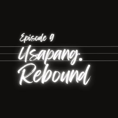 EP. 9 USAPANG REBOUND