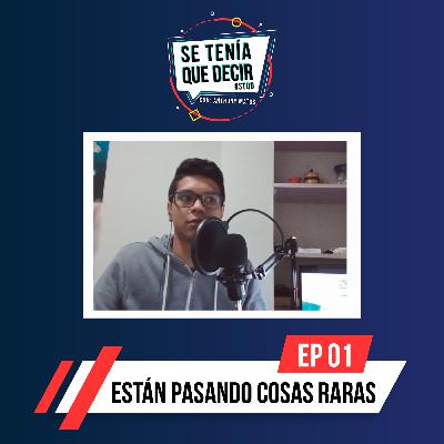SE TENÍA QUE DECIR - EP 01: ESTÁN PASANDO COSAS RARAS