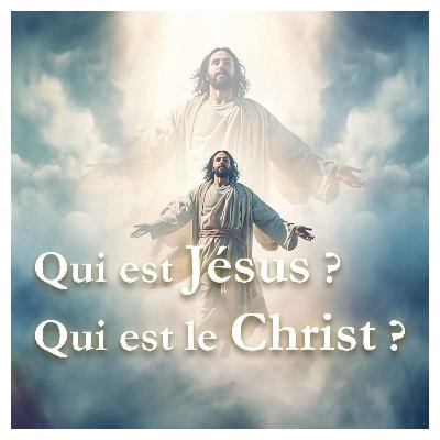Qui est Jésus ? Qui est le Christ ?