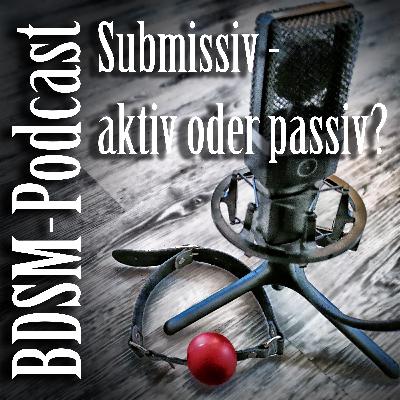 Submissiv - aktiv oder passiv?