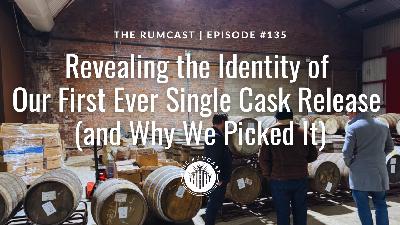 135: Revealing the Identity of Our First Ever Single Cask Release (and Why We Picked It)