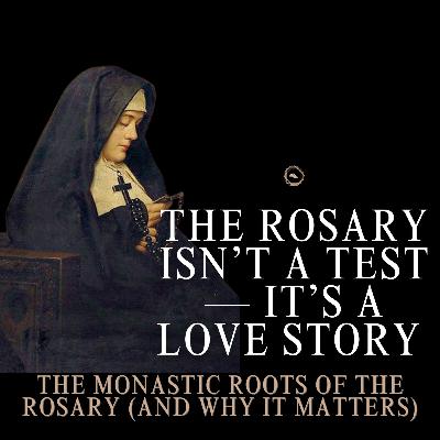 The Rosary Isn’t a Test — It’s a Love Story | The Monastic Roots of the Rosary (and Why It Matters)