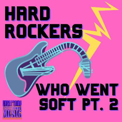 Ep. 97: Hard Rockers Who Went Soft...Part 2 Ep. 97: Hard Rockers Who Went Soft...Part 2