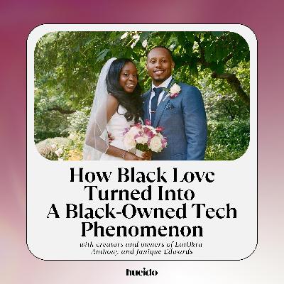 104. How Black Love Turned Into A Black-Owned Tech Phenomenon with Anthony and Janique Edwards 104. How Black Love Turned Into A Black-Owned Tech Phenomenon with Anthony and Janique Edwards