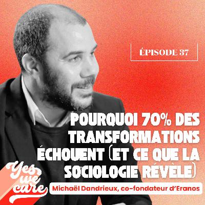 Pourquoi 70% des transformations échouent (et ce que la sociologie révèle) – Michaël Dandrieux, co-fondateur d'Eranos
