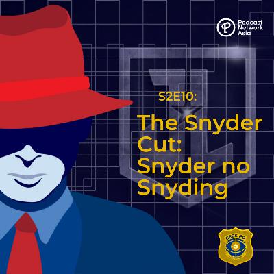 S2E10: The Snyder Cut: Snyder no Snyding