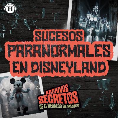 ¿El lugar más feliz del mundo? Sucesos paranormales en Disneyland