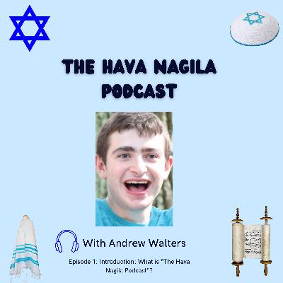 Introduction: What is "The Hava Nagila Podcast"? Introduction: What is "The Hava Nagila Podcast"?