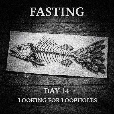 FASTING DAY 14 - Looking For A Loophole