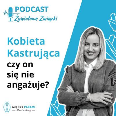 Kobieta kastrująca czy on się nie angażuje? | Cz. 2 z cyklu Kobieta Kastrująca Kobieta kastrująca czy on się nie angażuje? | Cz. 2 z cyklu Kobieta Kastrująca