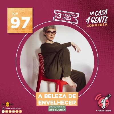 S3 Ep97: A Beleza De Envelhecer (com Cris Guerra) S3 Ep97: A Beleza De Envelhecer (com Cris Guerra)